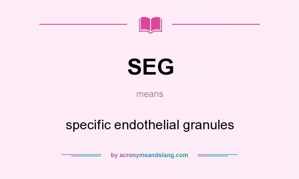 What does SEG mean? It stands for specific endothelial granules