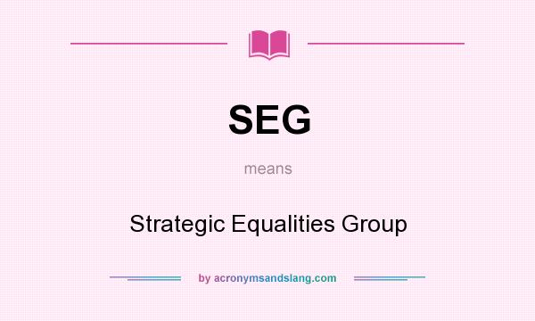 What does SEG mean? It stands for Strategic Equalities Group