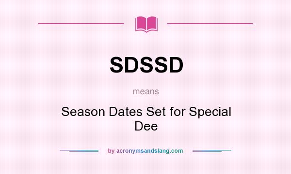 What does SDSSD mean? It stands for Season Dates Set for Special Dee