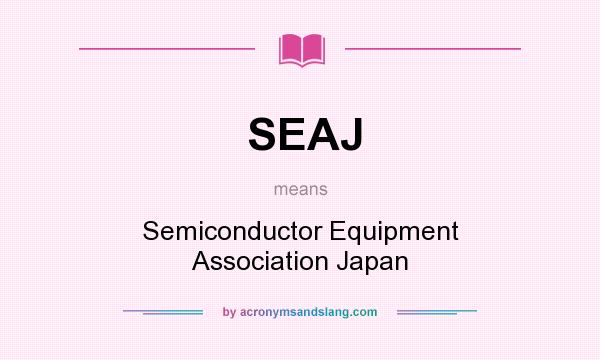What does SEAJ mean? It stands for Semiconductor Equipment Association Japan