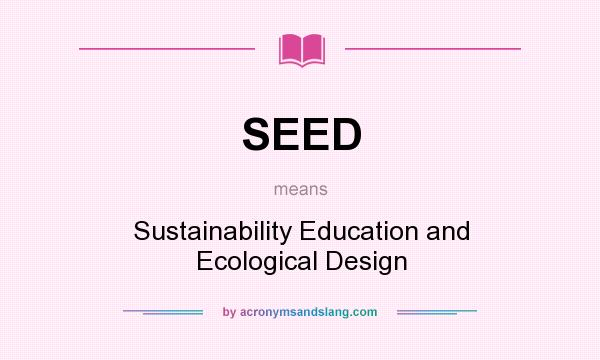 What does SEED mean? It stands for Sustainability Education and Ecological Design