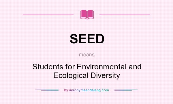 What does SEED mean? It stands for Students for Environmental and Ecological Diversity