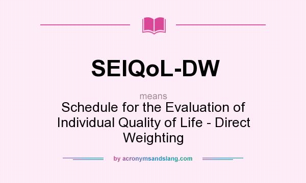 What does SEIQoL-DW mean? It stands for Schedule for the Evaluation of Individual Quality of Life - Direct Weighting