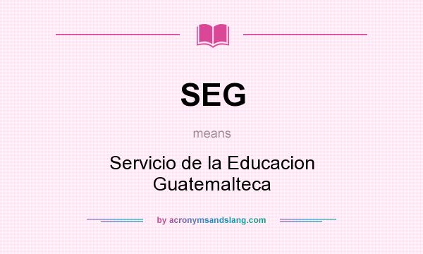 What does SEG mean? It stands for Servicio de la Educacion Guatemalteca