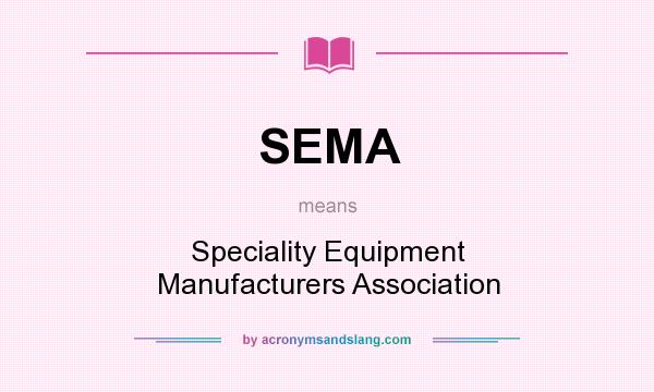 What does SEMA mean? It stands for Speciality Equipment Manufacturers Association