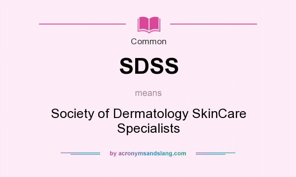 What does SDSS mean? It stands for Society of Dermatology SkinCare Specialists