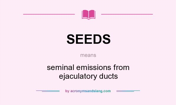 What does SEEDS mean? It stands for seminal emissions from ejaculatory ducts