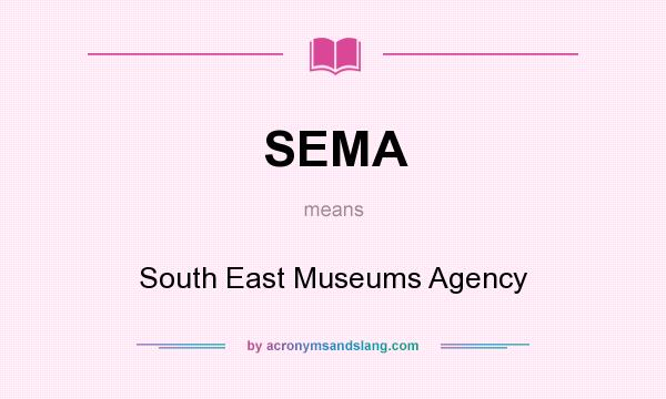 What does SEMA mean? It stands for South East Museums Agency