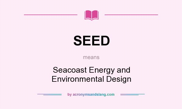 What does SEED mean? It stands for Seacoast Energy and Environmental Design