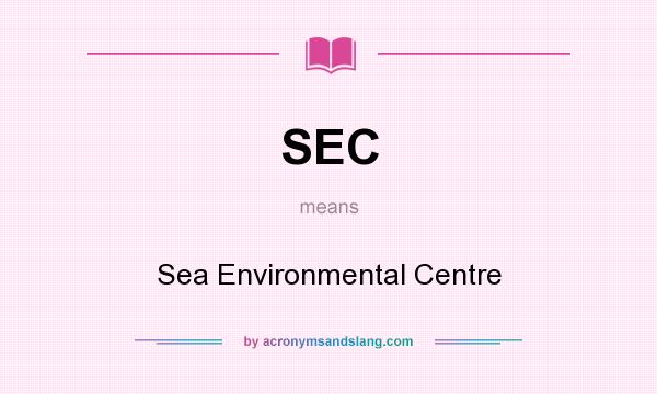 What does SEC mean? It stands for Sea Environmental Centre