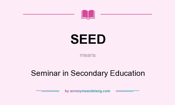 What does SEED mean? It stands for Seminar in Secondary Education