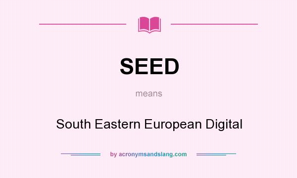 What does SEED mean? It stands for South Eastern European Digital
