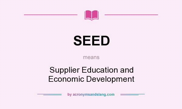 What does SEED mean? It stands for Supplier Education and Economic Development