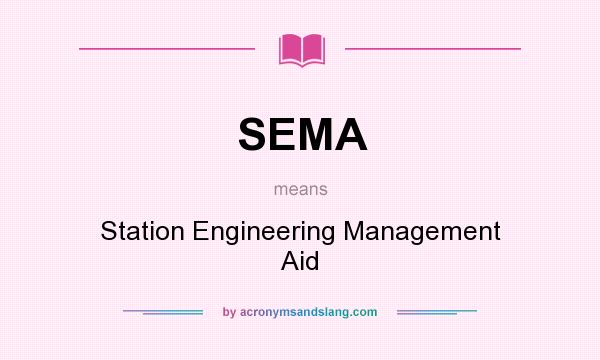 What does SEMA mean? It stands for Station Engineering Management Aid