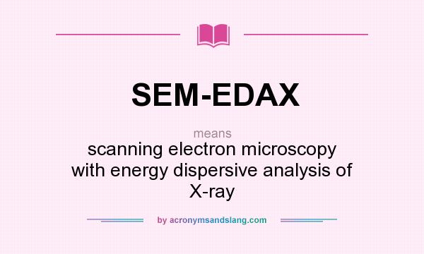 What does SEM-EDAX mean? It stands for scanning electron microscopy with energy dispersive analysis of X-ray