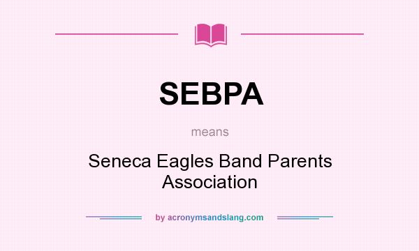 What does SEBPA mean? It stands for Seneca Eagles Band Parents Association