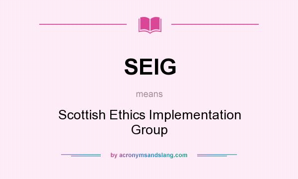 What does SEIG mean? It stands for Scottish Ethics Implementation Group