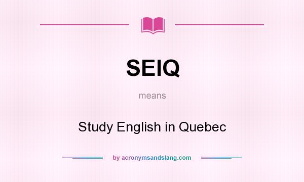 What does SEIQ mean? It stands for Study English in Quebec