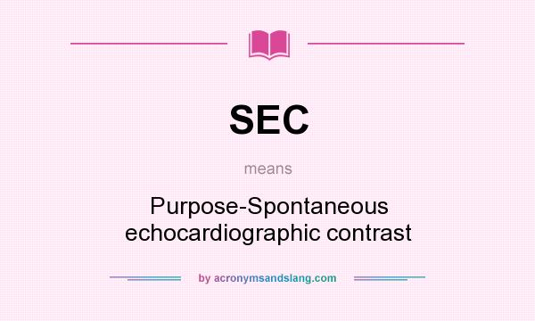What does SEC mean? It stands for Purpose-Spontaneous echocardiographic contrast