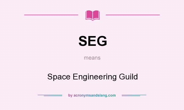 What does SEG mean? It stands for Space Engineering Guild
