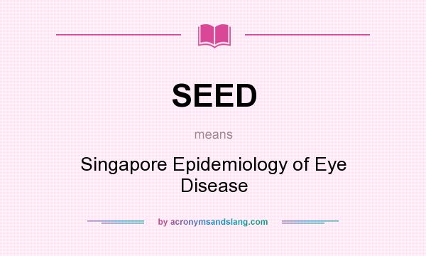 What does SEED mean? It stands for Singapore Epidemiology of Eye Disease