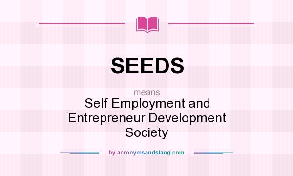 What does SEEDS mean? It stands for Self Employment and Entrepreneur Development Society