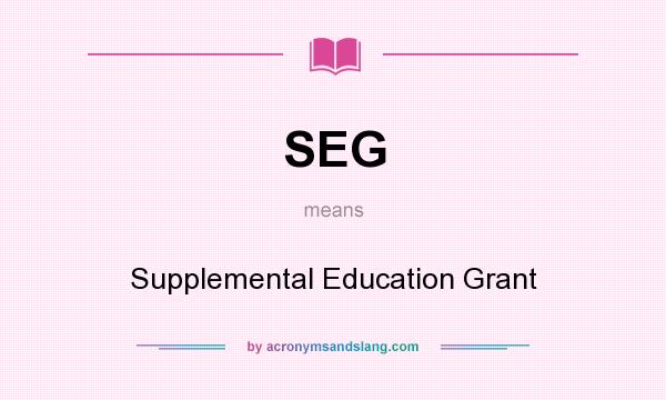 What does SEG mean? It stands for Supplemental Education Grant