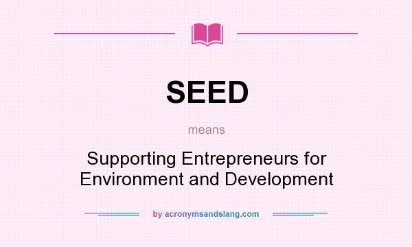 What does SEED mean? It stands for Supporting Entrepreneurs for Environment and Development