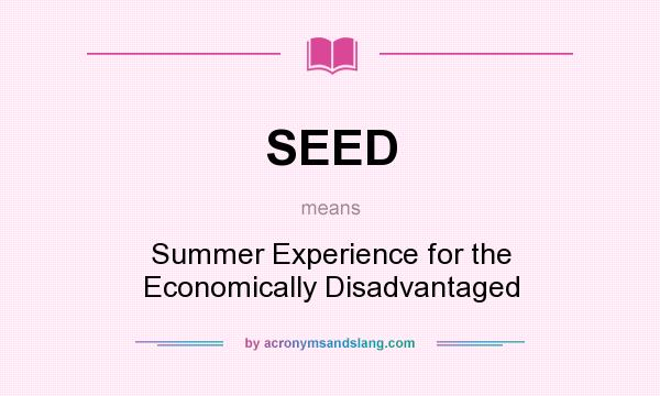 What does SEED mean? It stands for Summer Experience for the Economically Disadvantaged
