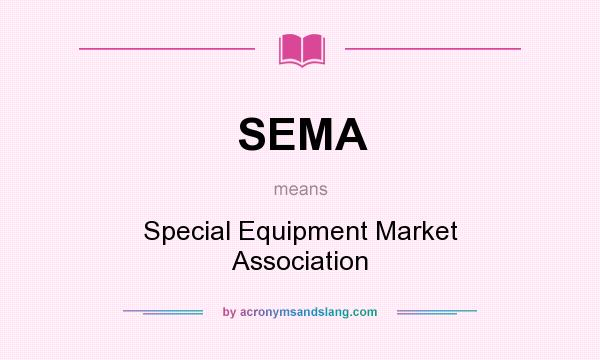 What does SEMA mean? It stands for Special Equipment Market Association