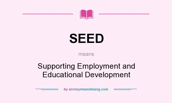 What does SEED mean? It stands for Supporting Employment and Educational Development
