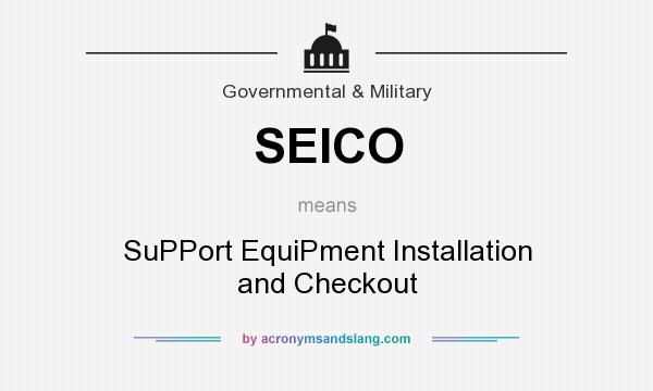 What does SEICO mean? It stands for SuPPort EquiPment Installation and Checkout