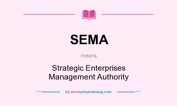 What does SEMA mean? It stands for Strategic Enterprises Management Authority