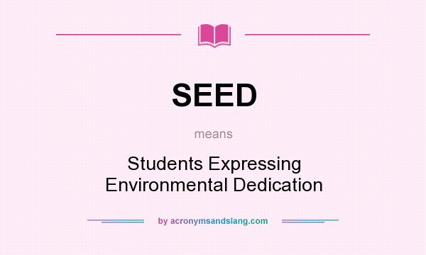 What does SEED mean? It stands for Students Expressing Environmental Dedication