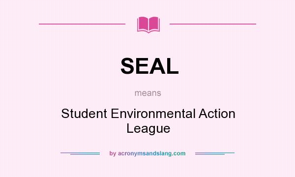 What does SEAL mean? It stands for Student Environmental Action League
