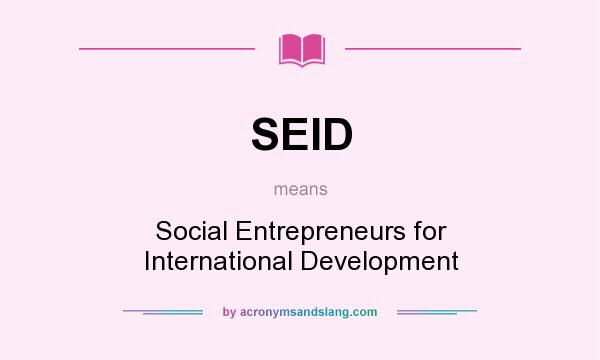 What does SEID mean? It stands for Social Entrepreneurs for International Development
