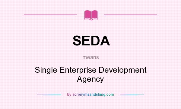 What does SEDA mean? It stands for Single Enterprise Development Agency