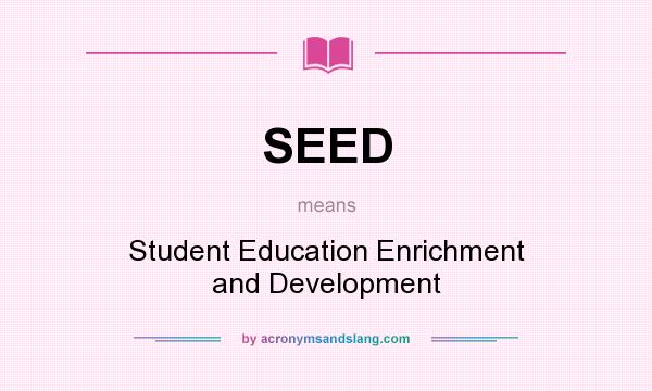 What does SEED mean? It stands for Student Education Enrichment and Development