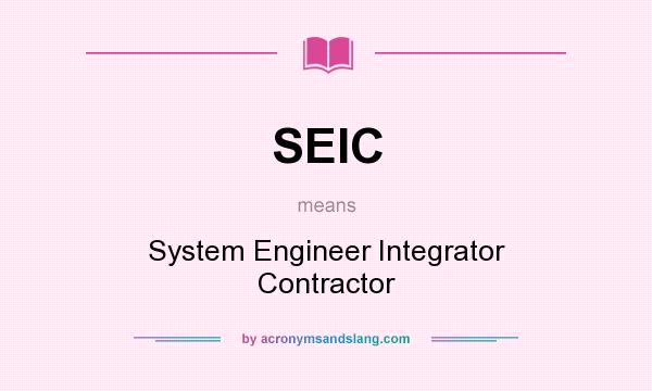 What does SEIC mean? It stands for System Engineer Integrator Contractor