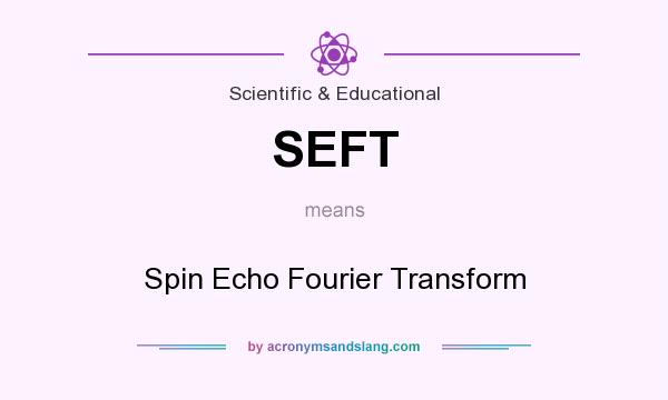 What does SEFT mean? It stands for Spin Echo Fourier Transform