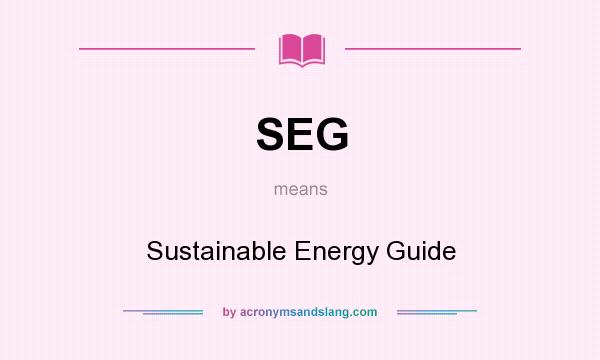 What does SEG mean? It stands for Sustainable Energy Guide