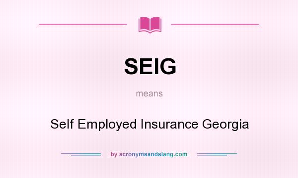 What does SEIG mean? It stands for Self Employed Insurance Georgia