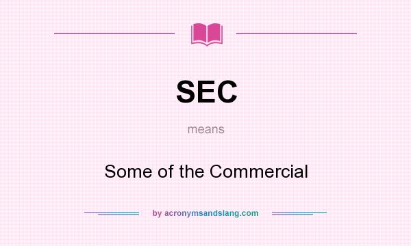 What does SEC mean? It stands for Some of the Commercial