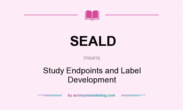 What does SEALD mean? It stands for Study Endpoints and Label Development