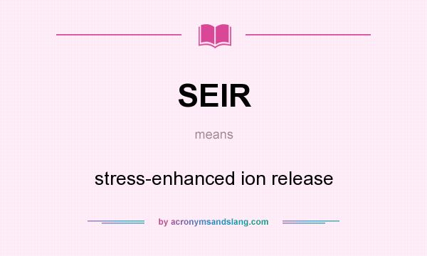 What does SEIR mean? It stands for stress-enhanced ion release