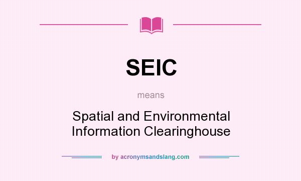 What does SEIC mean? It stands for Spatial and Environmental Information Clearinghouse