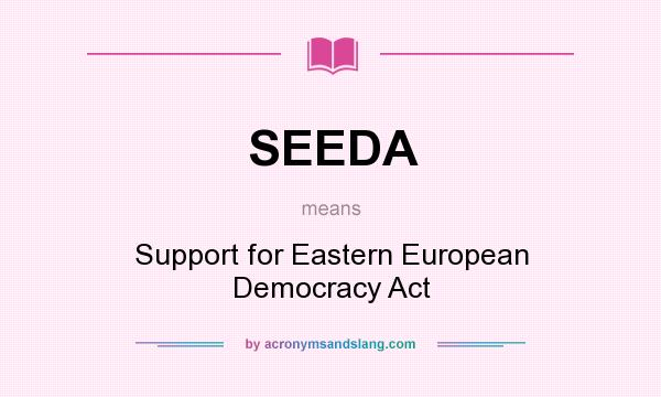 What does SEEDA mean? It stands for Support for Eastern European Democracy Act