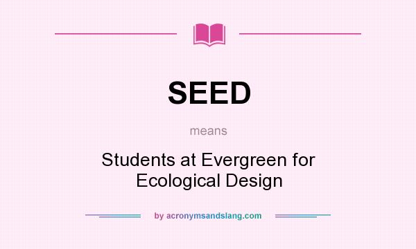What does SEED mean? It stands for Students at Evergreen for Ecological Design