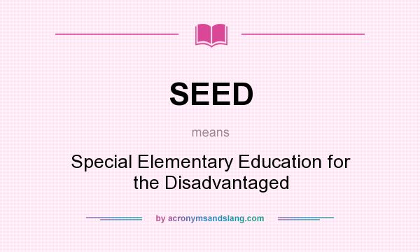 What does SEED mean? It stands for Special Elementary Education for the Disadvantaged