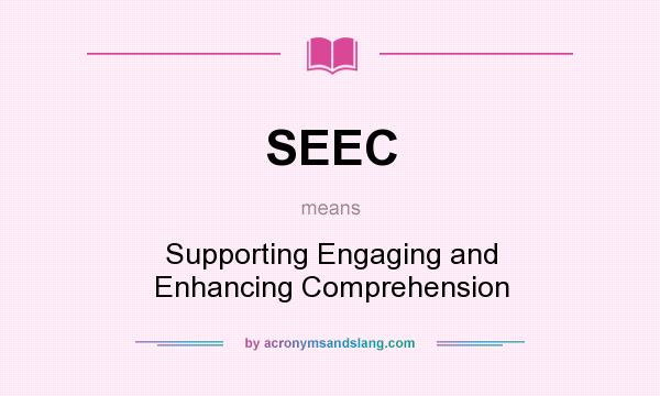 What does SEEC mean? It stands for Supporting Engaging and Enhancing Comprehension